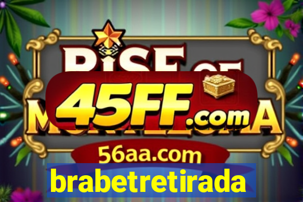 brabetretirada