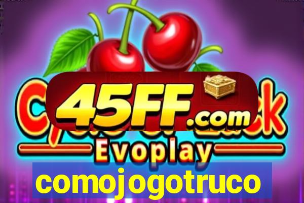 comojogotruco