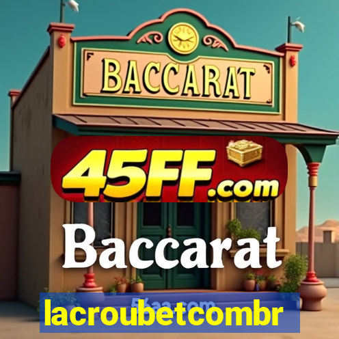 lacroubetcombr
